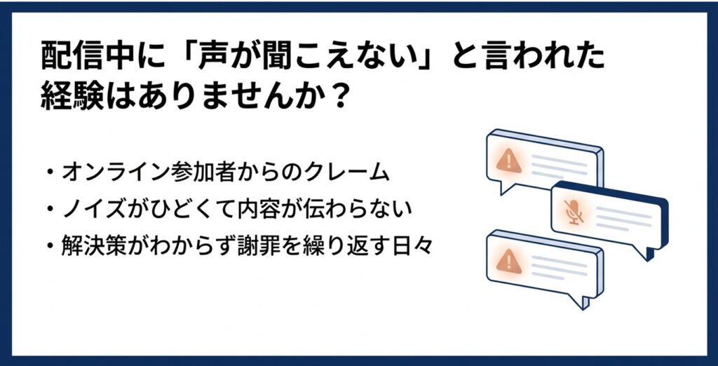 配信中に「声が聞こえない」と言われた経験はありませんか？ オンライン参加者からのクレームや、ノイズがひどくて内容が伝わらない悩み