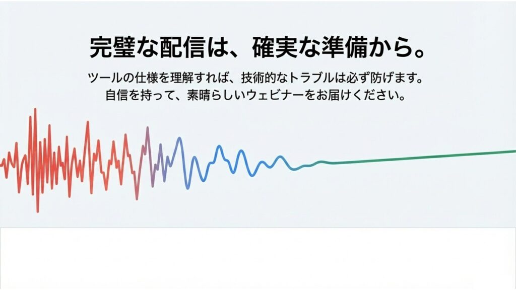 「完璧な配信は、確実な準備から。ツールの仕様を理解すれば、技術的なトラブルは必ず防げます。」というクロージングメッセージ
