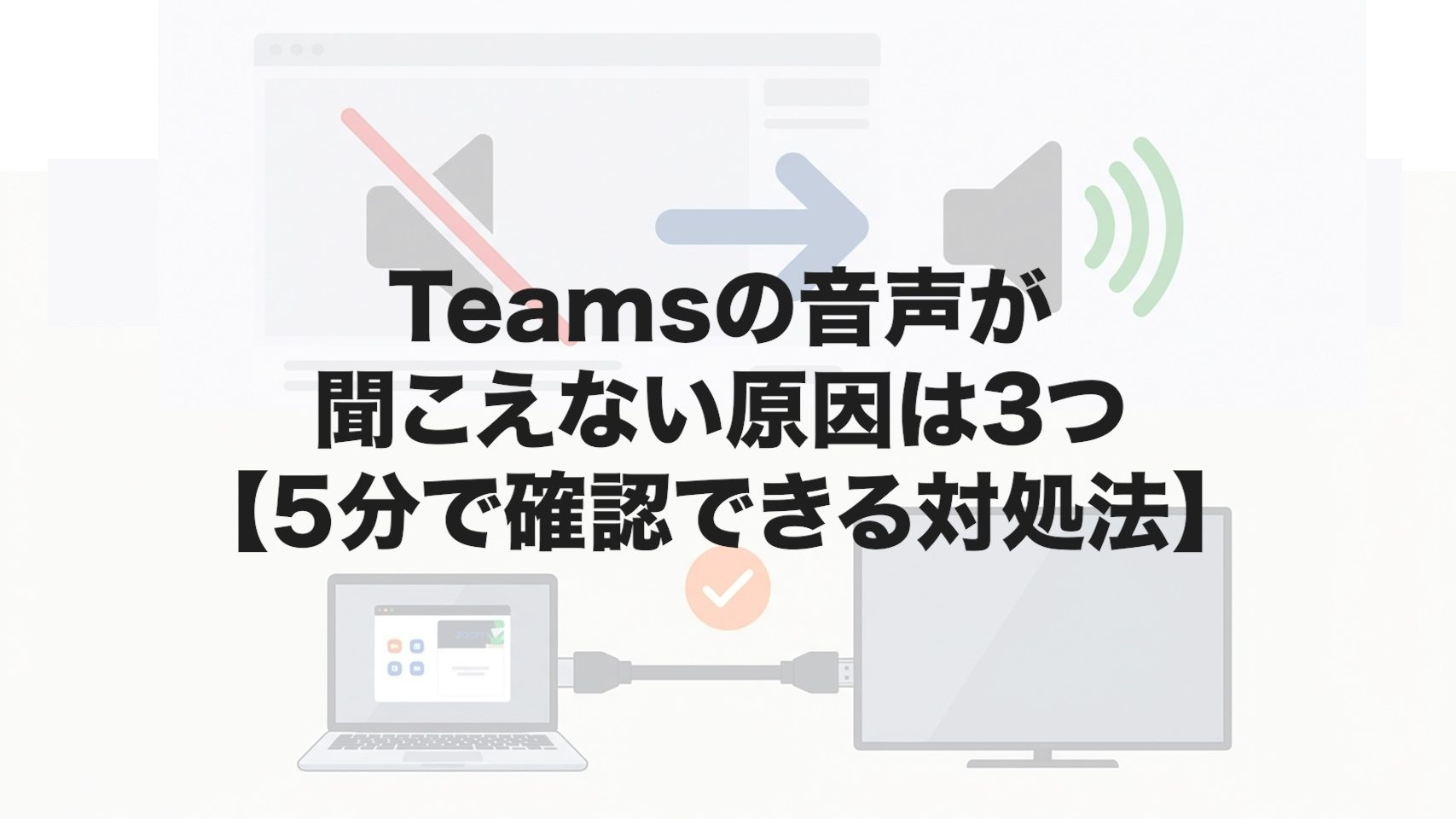 Teamsの音声が聞こえない原因は3つ【5分で確認できる対処法】